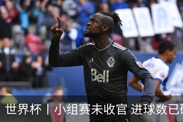 世界杯丨小组赛未收官 进球数已破单届历史纪录