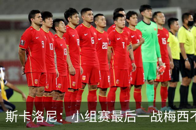 斯卡洛尼：小组赛最后一战梅西不会首发 这是最好的决定
