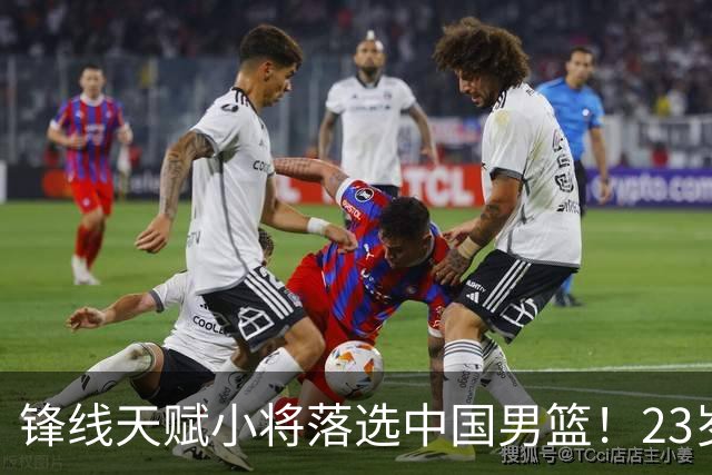 锋线天赋小将落选中国男篮！23岁伤仲永，伤病不断，错失涨球期，或告别国家队！